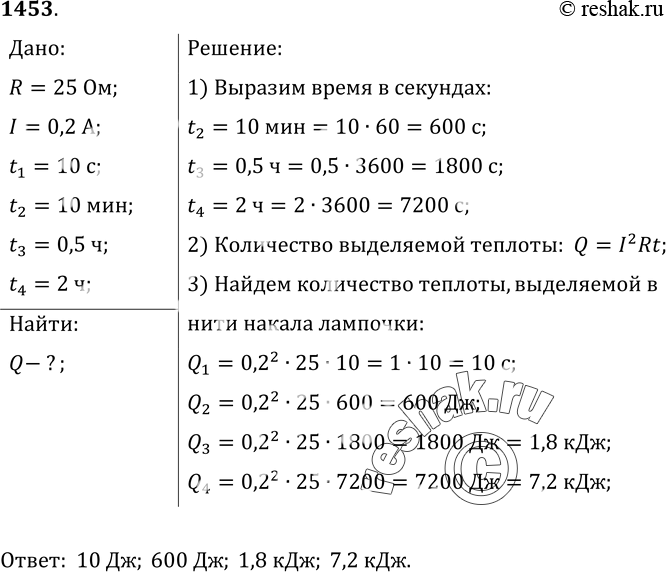 Изображение 1453.	Какое количество теплоты выделится за 10 с в нити накала электрической лампы сопротивлением 25 Ом, если сила тока в ней 0, 2 А; за 10 мин; за 0, 5 ч; за 2...