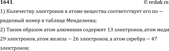 Изображение 1641.	Сколько электронов содержат атомы алюминия, меди, железа, серебра?1) Количеству электронов в атоме вещества соответствует его по-рядковый номер в таблице...