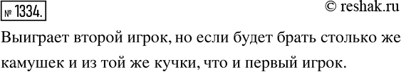 Изображение 1334. В одной кучке лежит 171 камешек, а в другой — 172 камешка. Игроку за один ход разрешается взять любое количество камешков, но только из одной кучки. Проиграет тот,...