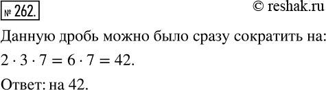 Изображение 262 Дробь сначала сократили на 2, затем на 3, потом на 7. На какое число можно было сократить эту дробь...