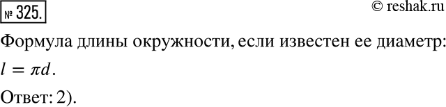 Изображение 325. Подчеркните формулу, по которой вычисляют длину l окружности, если известен её диаметр d:1) l = 2?d;   2) l = ?d;    3) l = ?d/2;    4) l =...